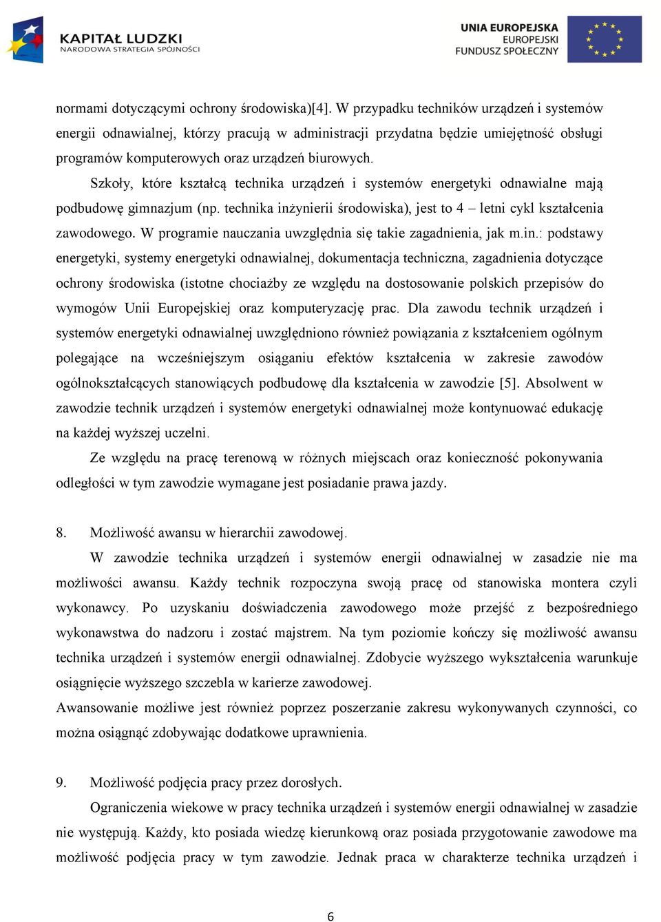 Szkoły, które kształcą technika urządzeń i systemów energetyki odnawialne mają podbudowę gimnazjum (np. technika inżynierii środowiska), jest to 4 letni cykl kształcenia zawodowego.