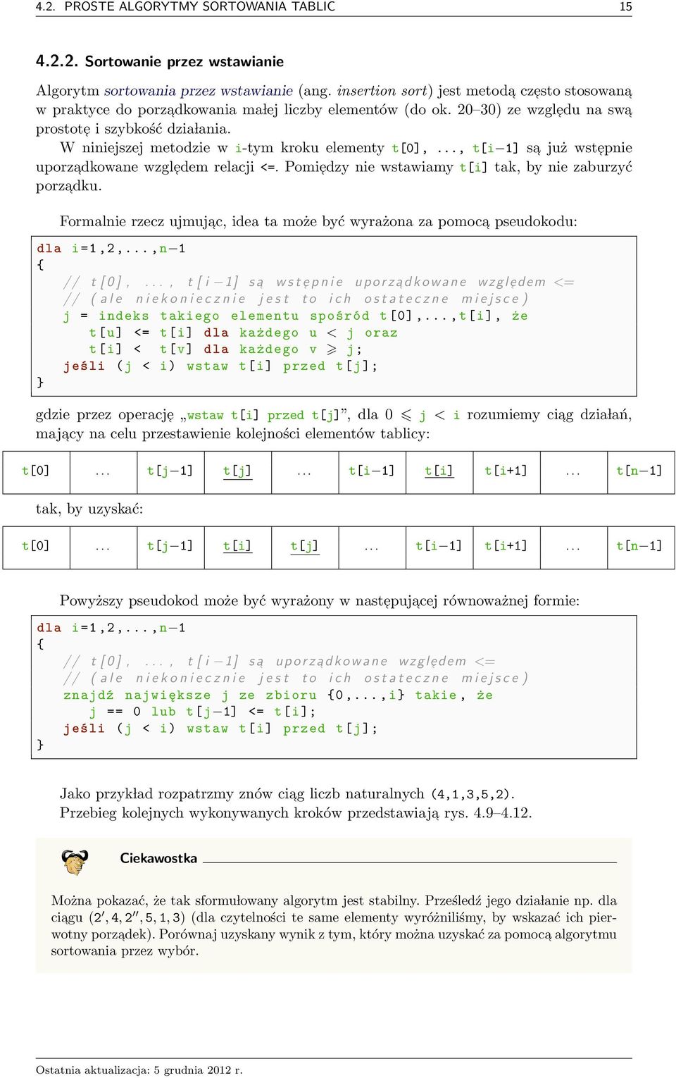 .., t[ 1] sa uż wstepne uporzadkowane wzgledem relac <=. Pomedzy ne wstawamy t[] tak, by ne zaburzyć porzadku. Formalne rzecz umuac, dea ta może być wyrażona za pomoca pseudokodu: dla =1,2,.