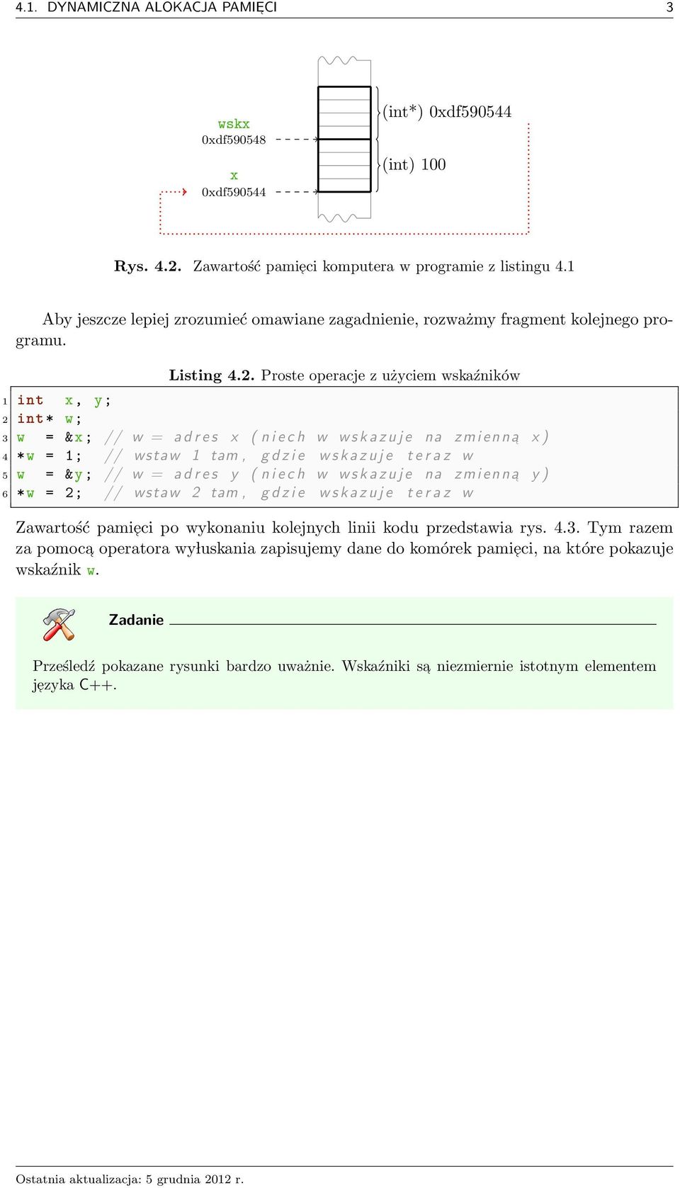 Proste operace z użycem wskaźnków 1 nt x, y; 2 nt w; 3 w = &x; // w = a d r e s x ( n e c h w w s k a z u e na zmenna x ) 4 w = 1; // wstaw 1 tam, g d z e w s k a z u e t e r a z w 5 w = &y; // w = a