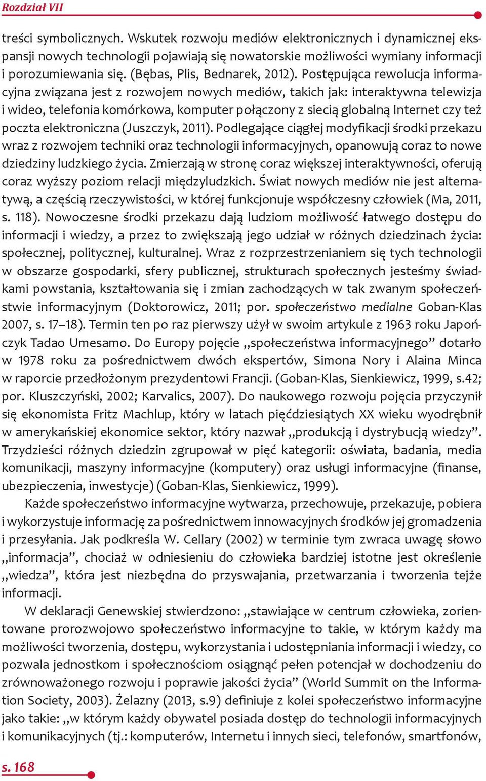 Postępująca rewolucja informacyjna związana jest z rozwojem nowych mediów, takich jak: interaktywna telewizja i wideo, telefonia komórkowa, komputer połączony z siecią globalną Internet czy też