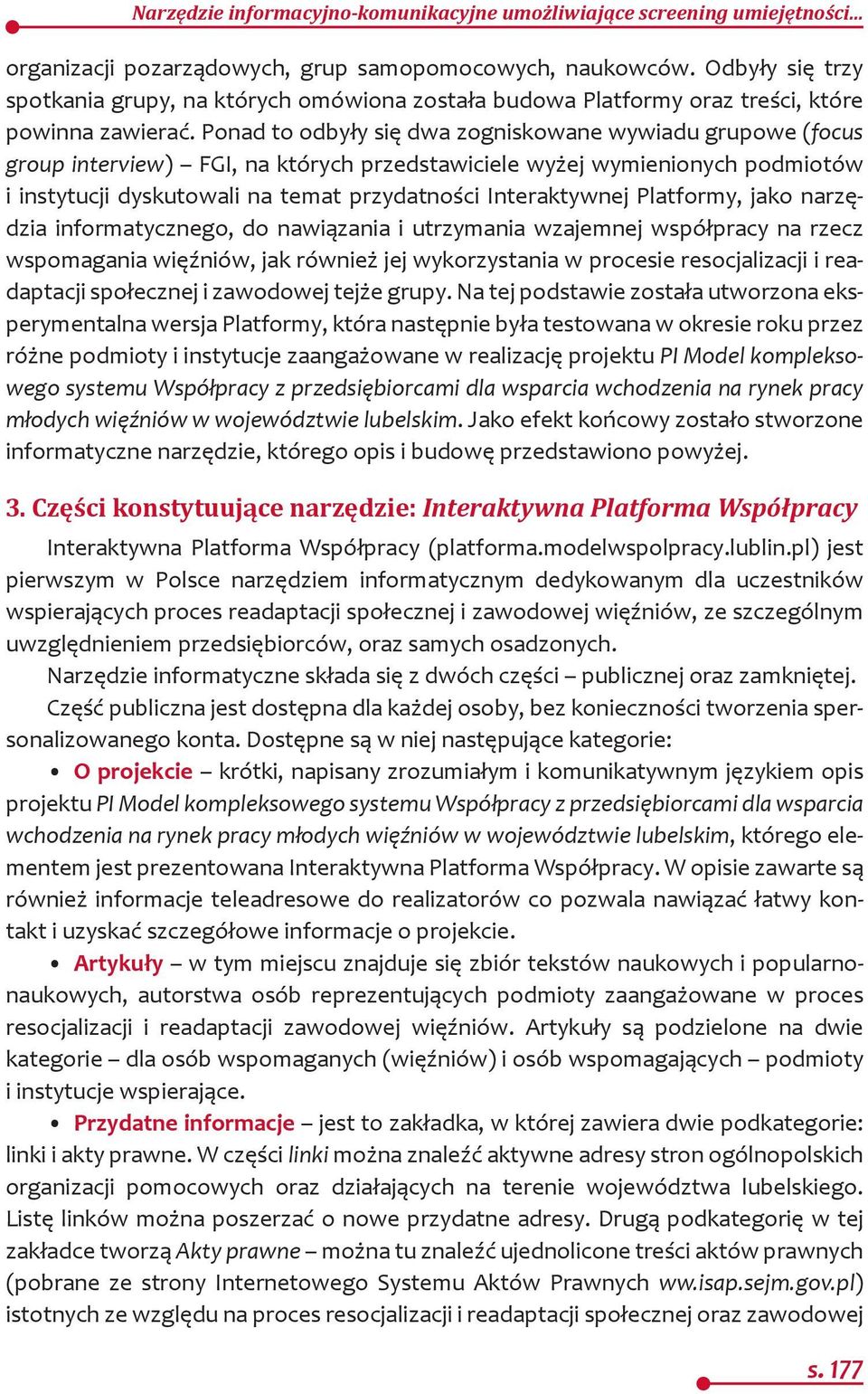 Ponad to odbyły się dwa zogniskowane wywiadu grupowe (focus group interview) FGI, na których przedstawiciele wyżej wymienionych podmiotów i instytucji dyskutowali na temat przydatności Interaktywnej