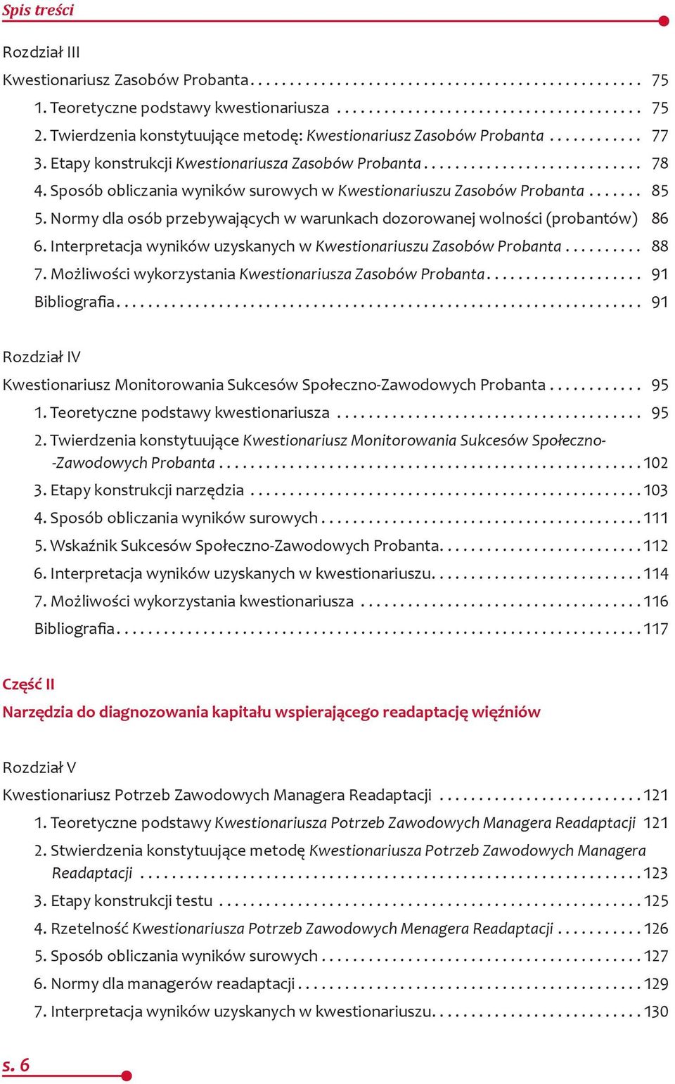 Normy dla osób przebywających w warunkach dozorowanej wolności (probantów) 86 6. Interpretacja wyników uzyskanych w Kwestionariuszu Zasobów Probanta.......... 88 7.