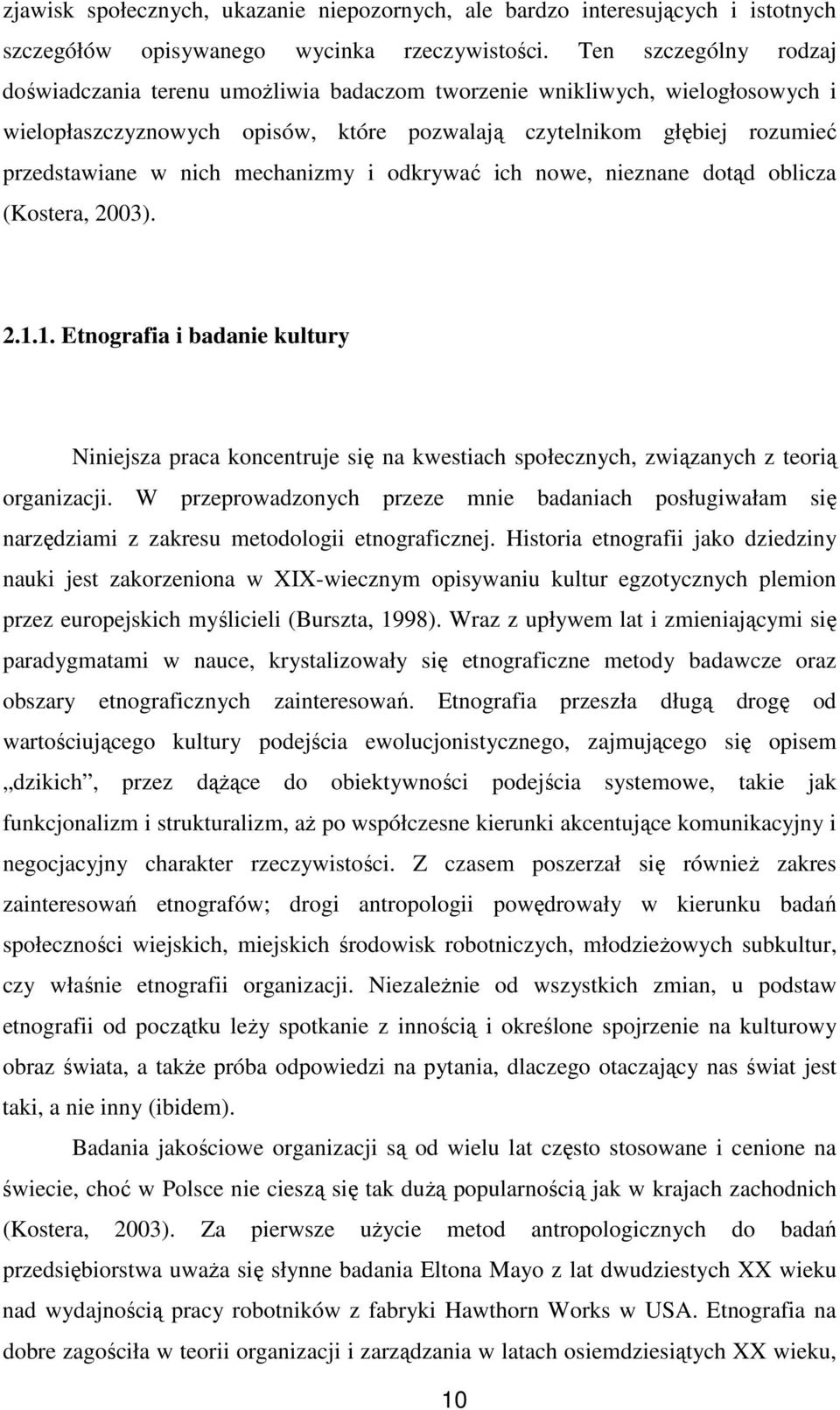 mechanizmy i odkrywać ich nowe, nieznane dotąd oblicza (Kostera, 2003). 2.1.1. Etnografia i badanie kultury Niniejsza praca koncentruje się na kwestiach społecznych, związanych z teorią organizacji.