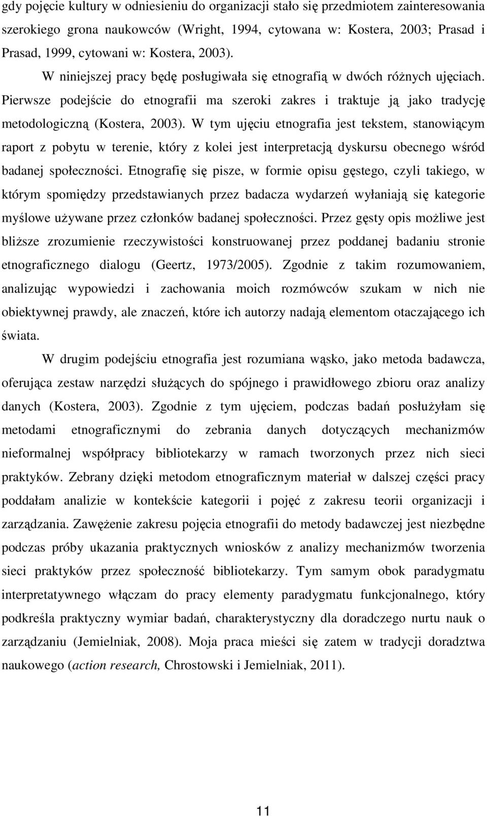 W tym ujęciu etnografia jest tekstem, stanowiącym raport z pobytu w terenie, który z kolei jest interpretacją dyskursu obecnego wśród badanej społeczności.