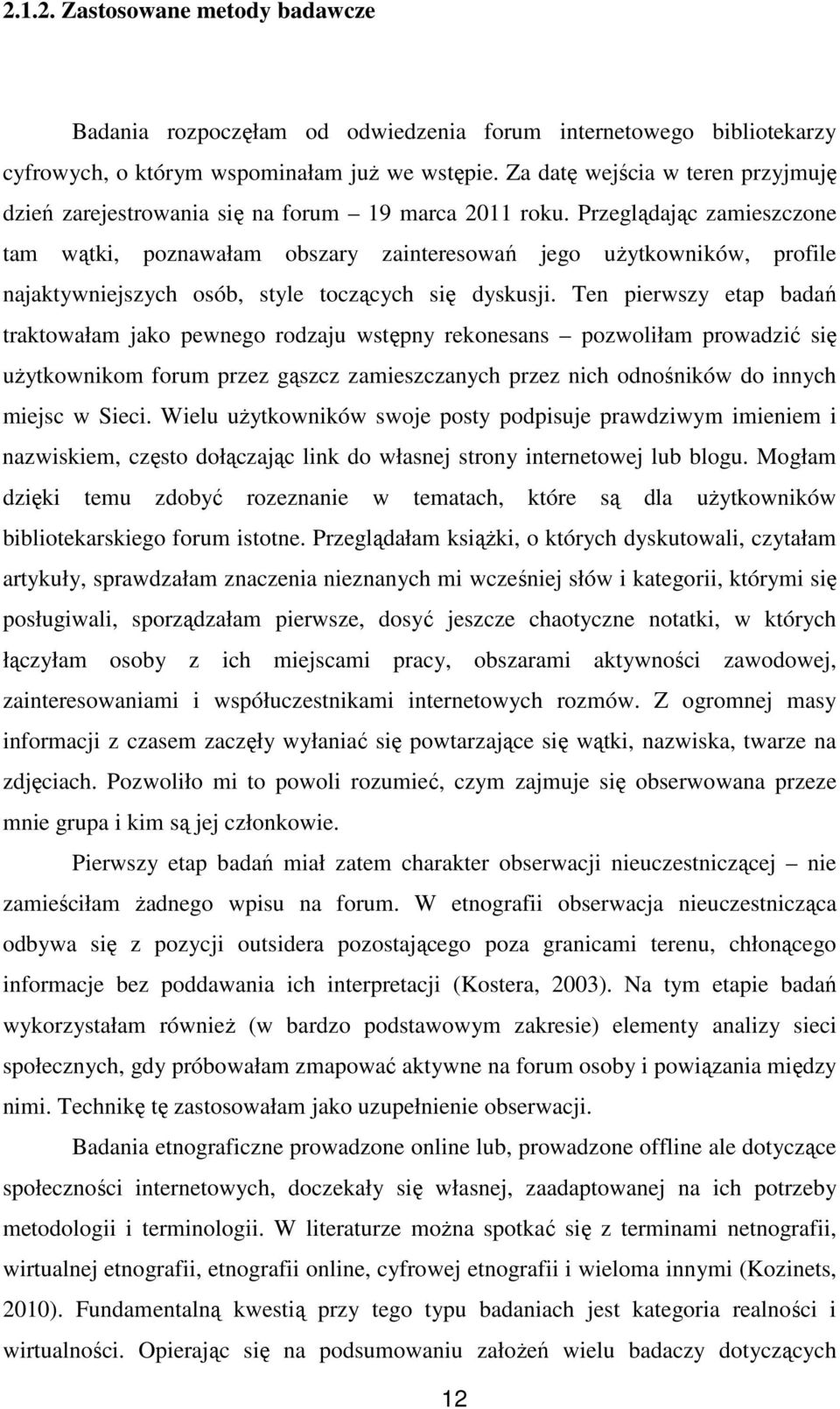 Przeglądając zamieszczone tam wątki, poznawałam obszary zainteresowań jego użytkowników, profile najaktywniejszych osób, style toczących się dyskusji.