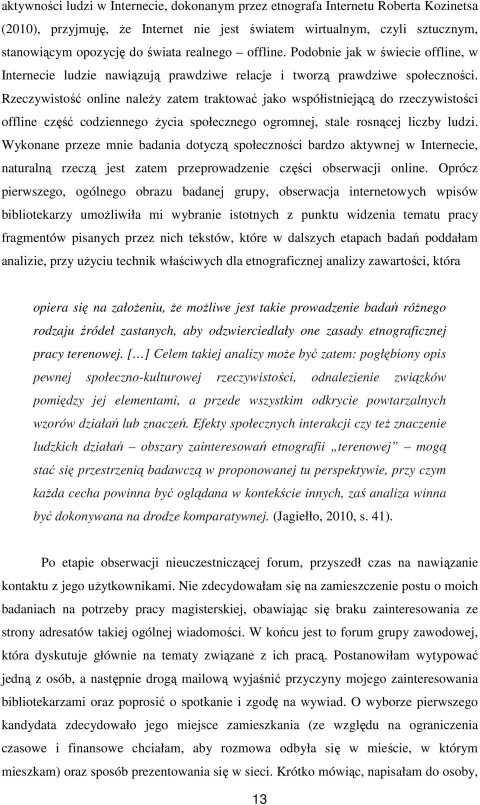 Rzeczywistość online należy zatem traktować jako współistniejącą do rzeczywistości offline część codziennego życia społecznego ogromnej, stale rosnącej liczby ludzi.