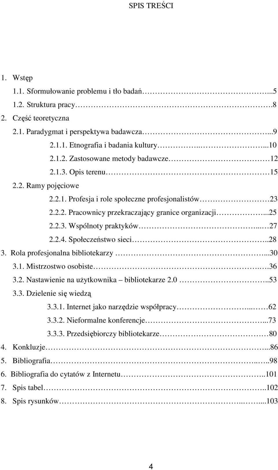 Społeczeństwo sieci..28 3. Rola profesjonalna bibliotekarzy...30 3.1. Mistrzostwo osobiste..36 3.2. Nastawienie na użytkownika bibliotekarze 2.0..53 3.3. Dzielenie się wiedzą 3.3.1. Internet jako narzędzie współpracy.