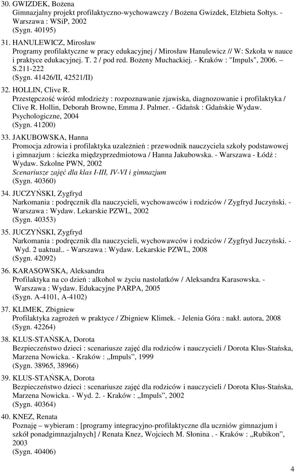 41426/II, 42521/II) 32. HOLLIN, Clive R. Przestępczość wśród młodzieży : rozpoznawanie zjawiska, diagnozowanie i profilaktyka / Clive R. Hollin, Deborah Browne, Emma J. Palmer.