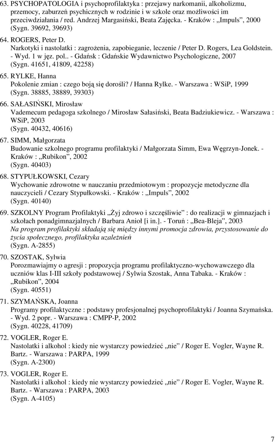 - Wyd. 1 w jęz. pol.. - Gdańsk : Gdańskie Wydawnictwo Psychologiczne, 2007 (Sygn. 41651, 41809, 42258) 65. RYLKE, Hanna Pokolenie zmian : czego boją się dorośli? / Hanna Rylke.