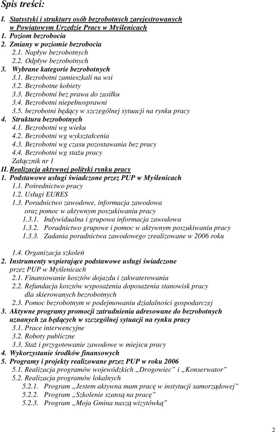 bezrobotni będący w szczególnej sytuacji na rynku pracy 4. Struktura bezrobotnych 4.1. Bezrobotni wg wieku 4.2. Bezrobotni wg wykształcenia 4.3. Bezrobotni wg czasu pozostawania bez pracy 4.4. Bezrobotni wg staŝu pracy Załącznik nr 1 II.