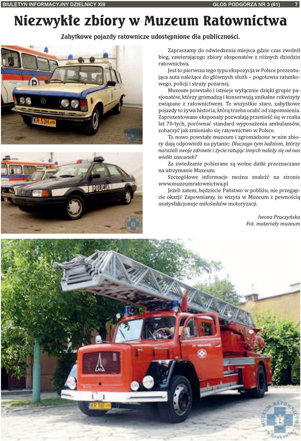 Jest to pierwsza tego typu ekspozycja w Polsce prezentująca auta należące do głównych służb pogotowia ratunkowego, policji i straży pożarnej.