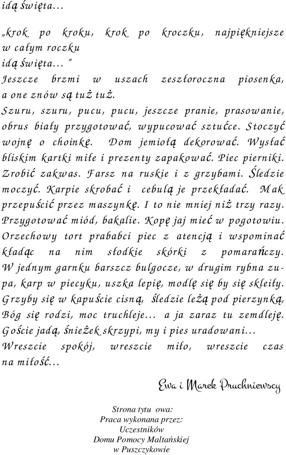 W ysłać bliskim kartki m iłe i prezenty zapakow ać. Piec pierniki. Z robić zakw as. F arsz na ruskie i z grzybam i. Śledzie m oczyć. K arpie skrobać i cebulą je przekładać.