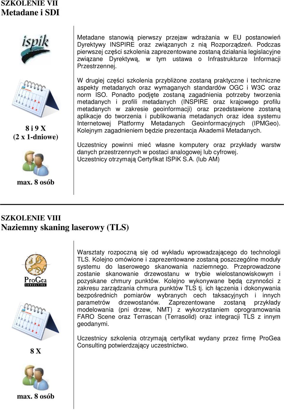 8 i 9 X (2 x 1-dniowe) W drugiej części szkolenia przybliŝone zostaną praktyczne i techniczne aspekty metadanych oraz wymaganych standardów OGC i W3C oraz norm ISO.