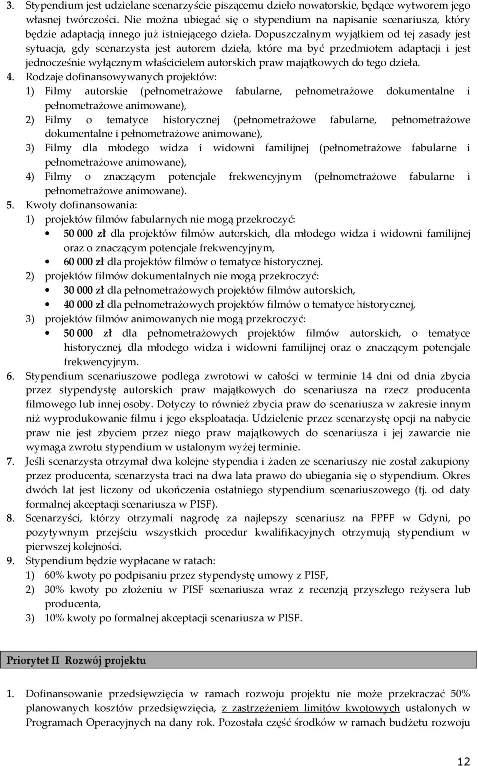 Dopuszczalnym wyjątkiem od tej zasady jest sytuacja, gdy scenarzysta jest autorem dzieła, które ma być przedmiotem adaptacji i jest jednocześnie wyłącznym właścicielem autorskich praw majątkowych do