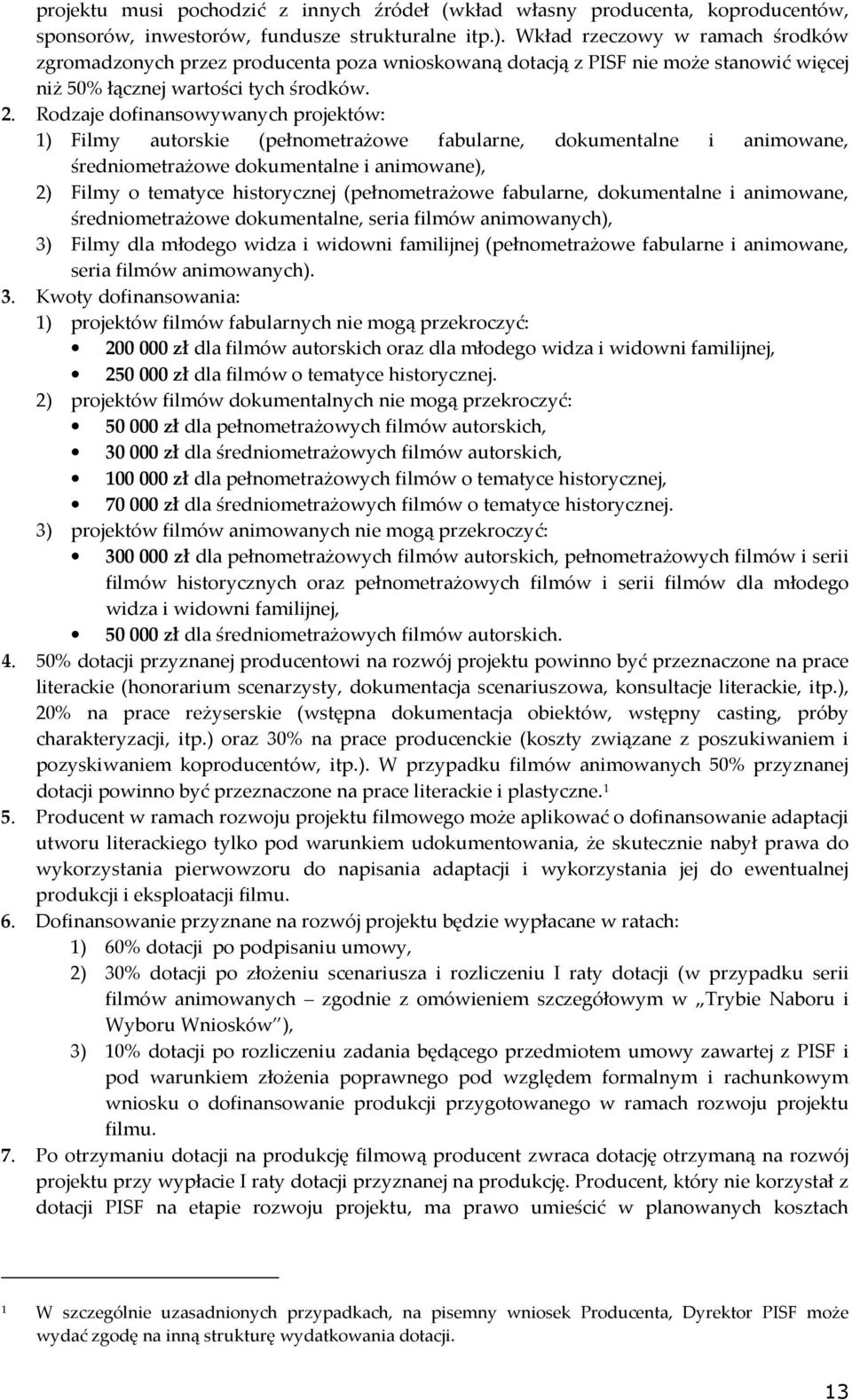 Rodzaje dofinansowywanych projektów: 1) Filmy autorskie (pełnometrażowe fabularne, dokumentalne i animowane, średniometrażowe dokumentalne i animowane), 2) Filmy o tematyce historycznej