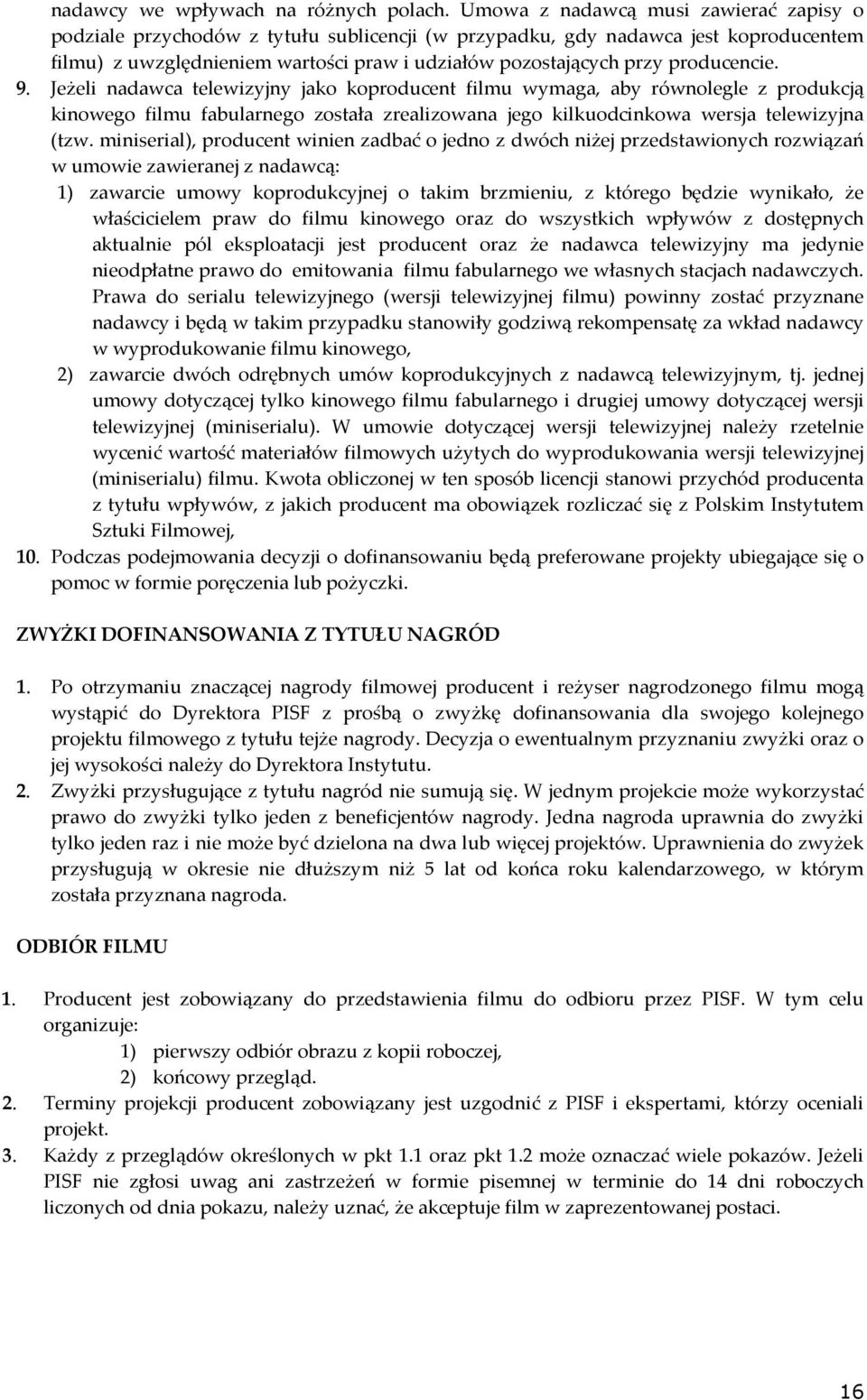 producencie. 9. Jeżeli nadawca telewizyjny jako koproducent filmu wymaga, aby równolegle z produkcją kinowego filmu fabularnego została zrealizowana jego kilkuodcinkowa wersja telewizyjna (tzw.