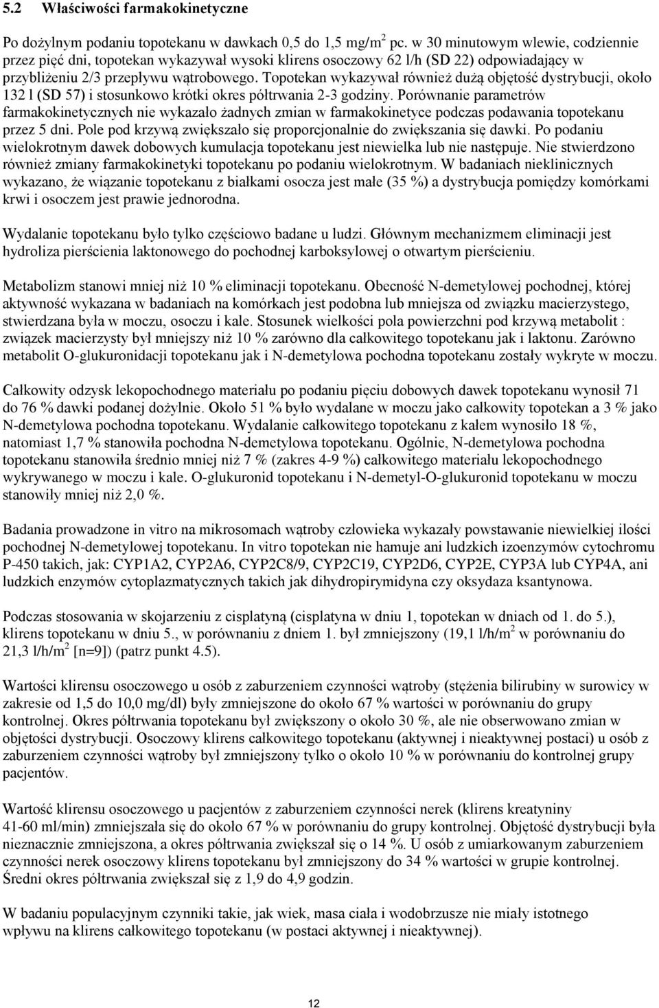 Topotekan wykazywał również dużą objętość dystrybucji, około 132 l (SD 57) i stosunkowo krótki okres półtrwania 2-3 godziny.