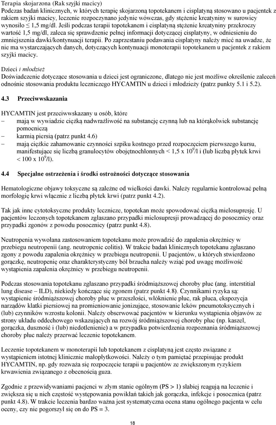 Jeśli podczas terapii topotekanem i cisplatyną stężenie kreatyniny przekroczy wartość 1,5 mg/dl, zaleca się sprawdzenie pełnej informacji dotyczącej cisplatyny, w odniesieniu do zmniejszenia