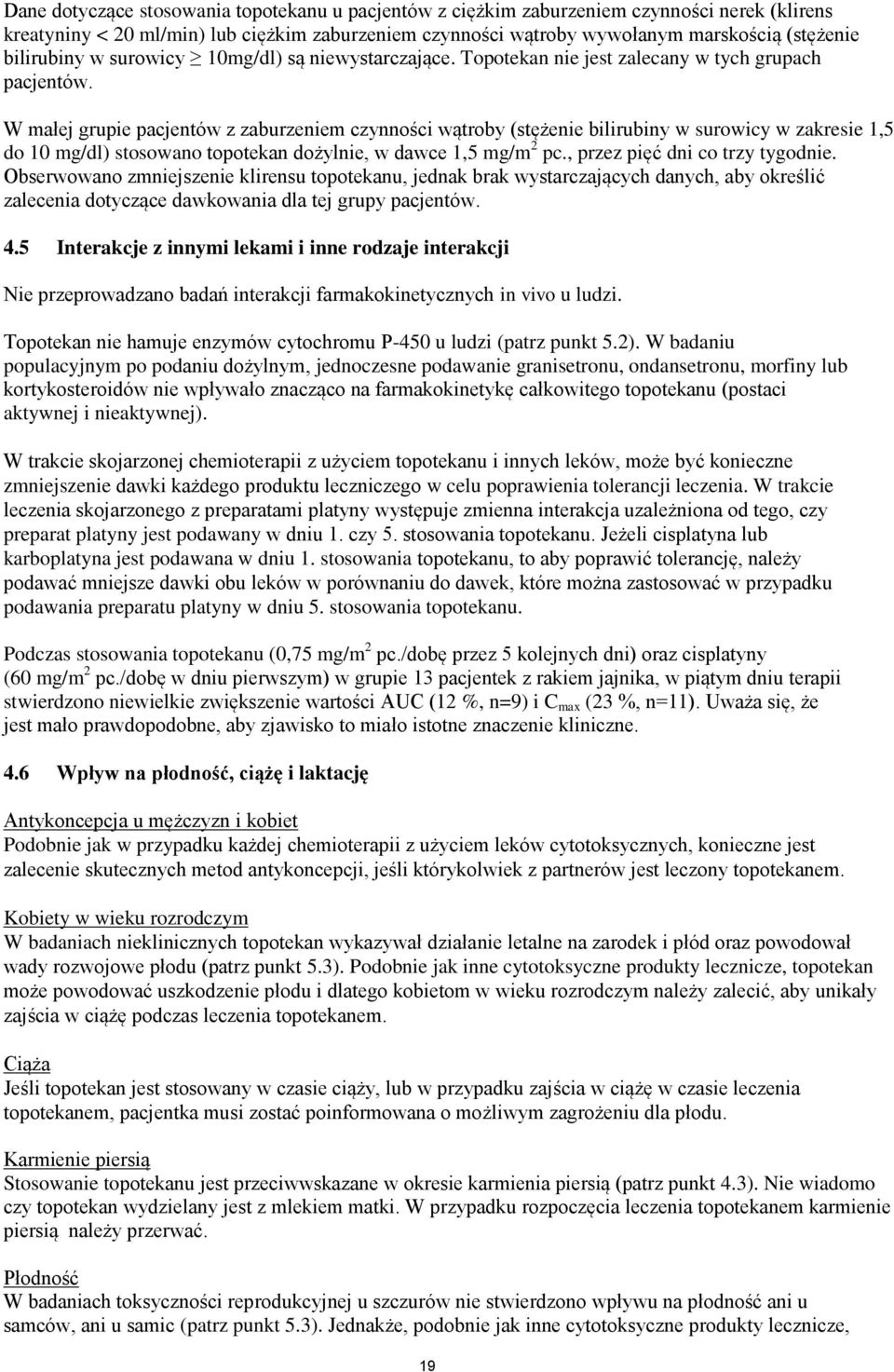 W małej grupie pacjentów z zaburzeniem czynności wątroby (stężenie bilirubiny w surowicy w zakresie 1,5 do 10 mg/dl) stosowano topotekan dożylnie, w dawce 1,5 mg/m 2 pc.