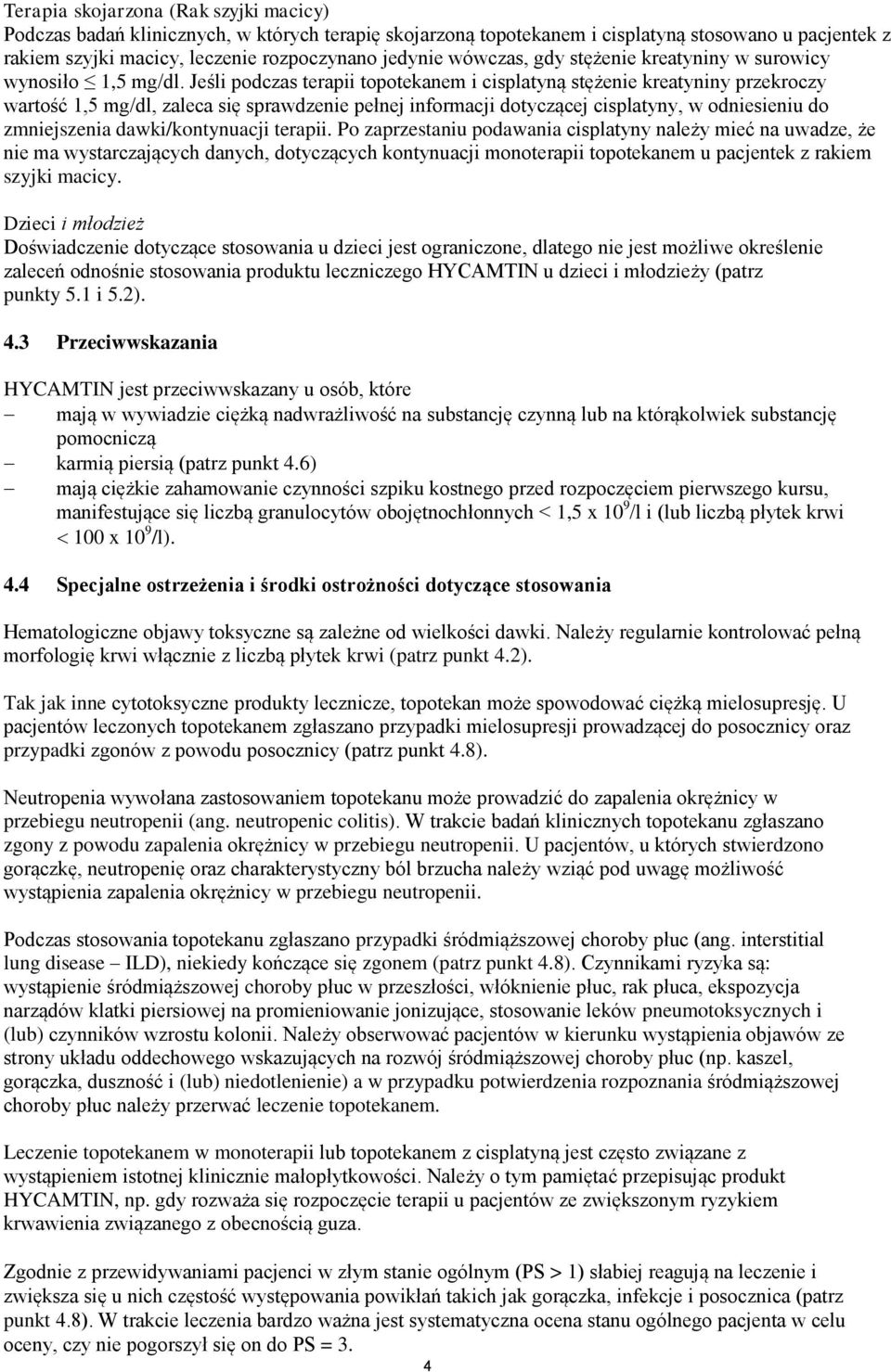 Jeśli podczas terapii topotekanem i cisplatyną stężenie kreatyniny przekroczy wartość 1,5 mg/dl, zaleca się sprawdzenie pełnej informacji dotyczącej cisplatyny, w odniesieniu do zmniejszenia