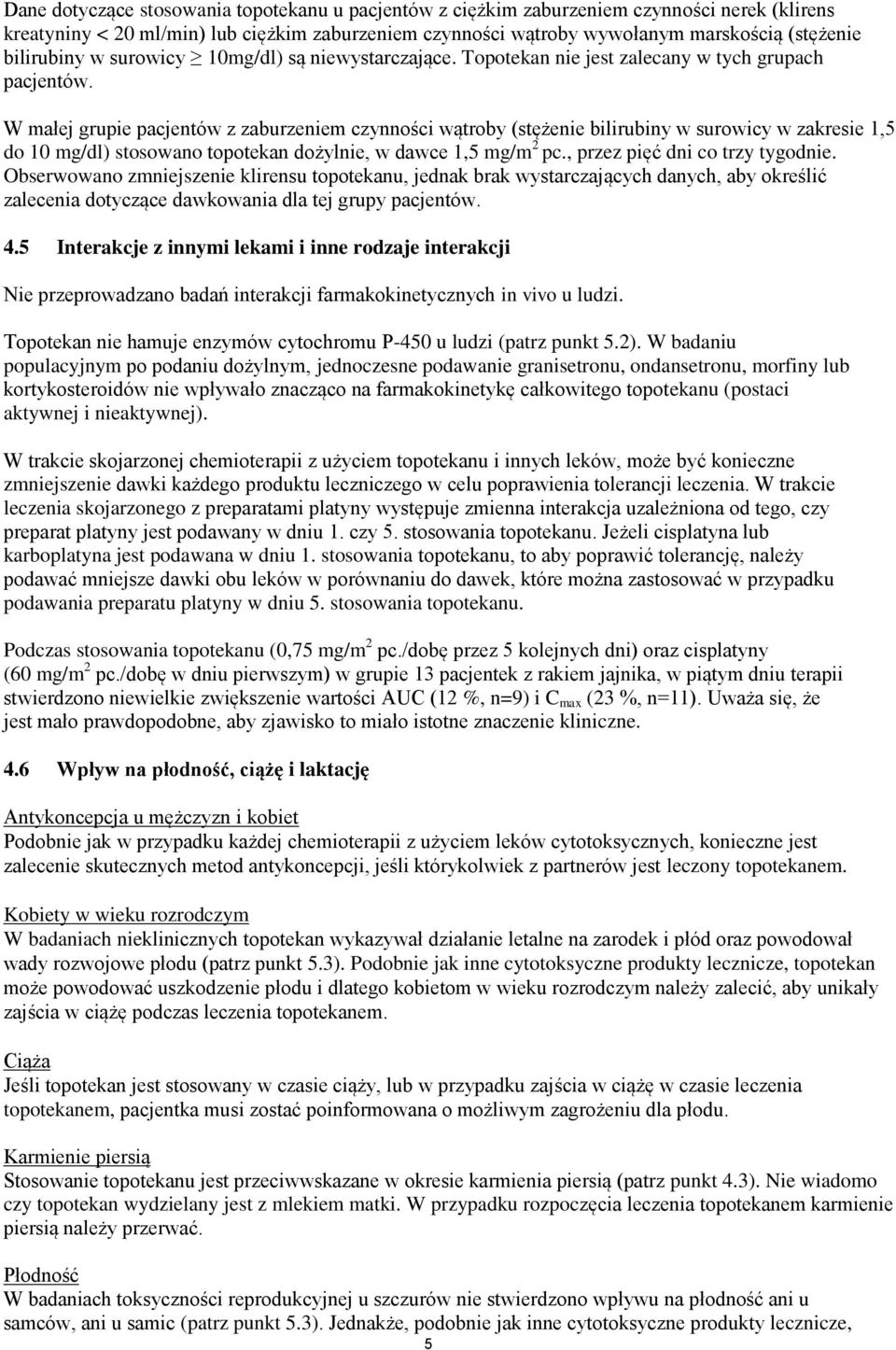 W małej grupie pacjentów z zaburzeniem czynności wątroby (stężenie bilirubiny w surowicy w zakresie 1,5 do 10 mg/dl) stosowano topotekan dożylnie, w dawce 1,5 mg/m 2 pc.