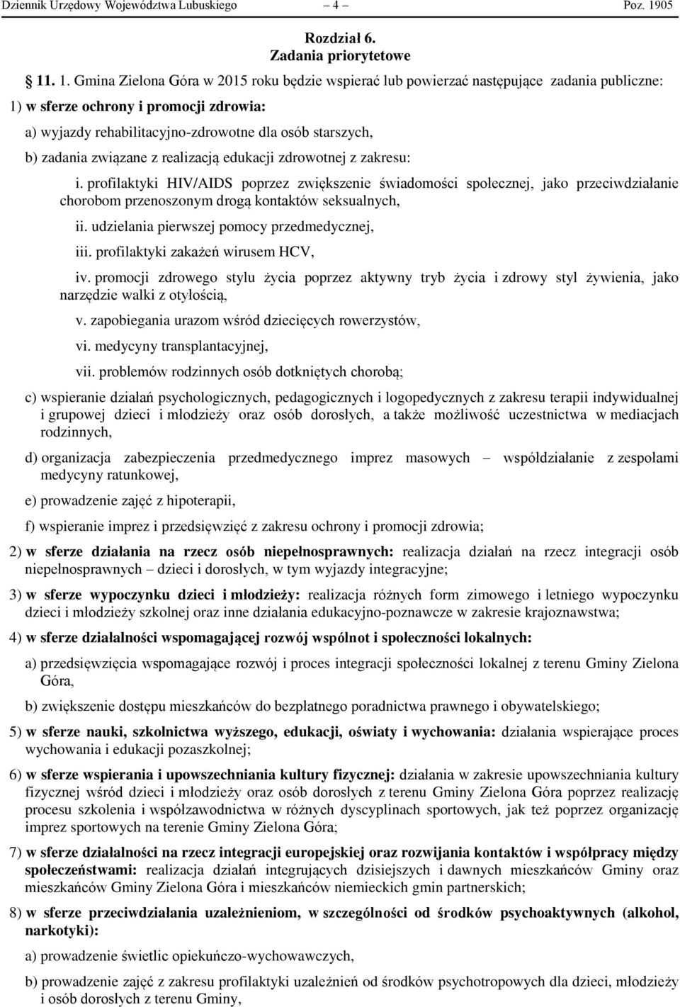 . 1. Gmina Zielona Góra w 2015 roku będzie wspierać lub powierzać następujące zadania publiczne: 1) w sferze ochrony i promocji zdrowia: a) wyjazdy rehabilitacyjno-zdrowotne dla osób starszych, b)