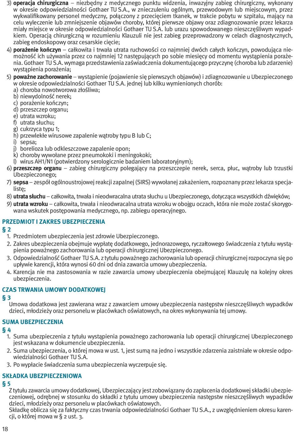 objawów choroby, której pierwsze objawy oraz zdiagnozowanie przez lekarza miały miejsce w okresie odpowiedzialności Gothaer TU S.A. lub urazu spowodowanego nieszczęśliwym wypadkiem.