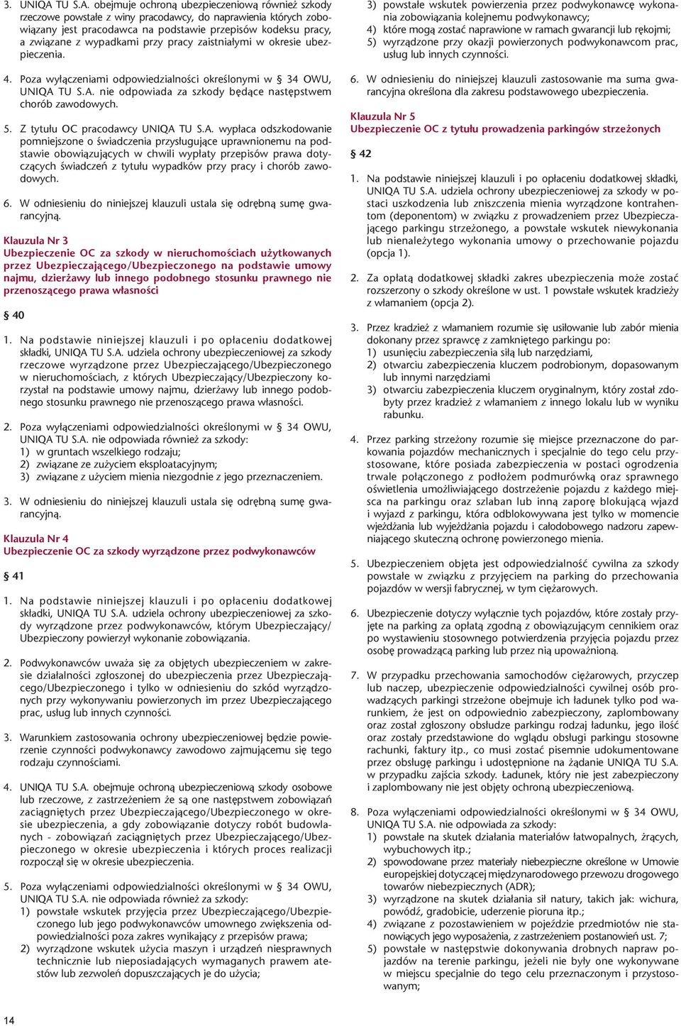 obejmuje ochron¹ ubezpieczeniow¹ równie szkody rzeczowe powsta³e z winy pracodawcy, do naprawienia których zobowi¹zany jest pracodawca na podstawie przepisów kodeksu pracy, a zwi¹zane z wypadkami