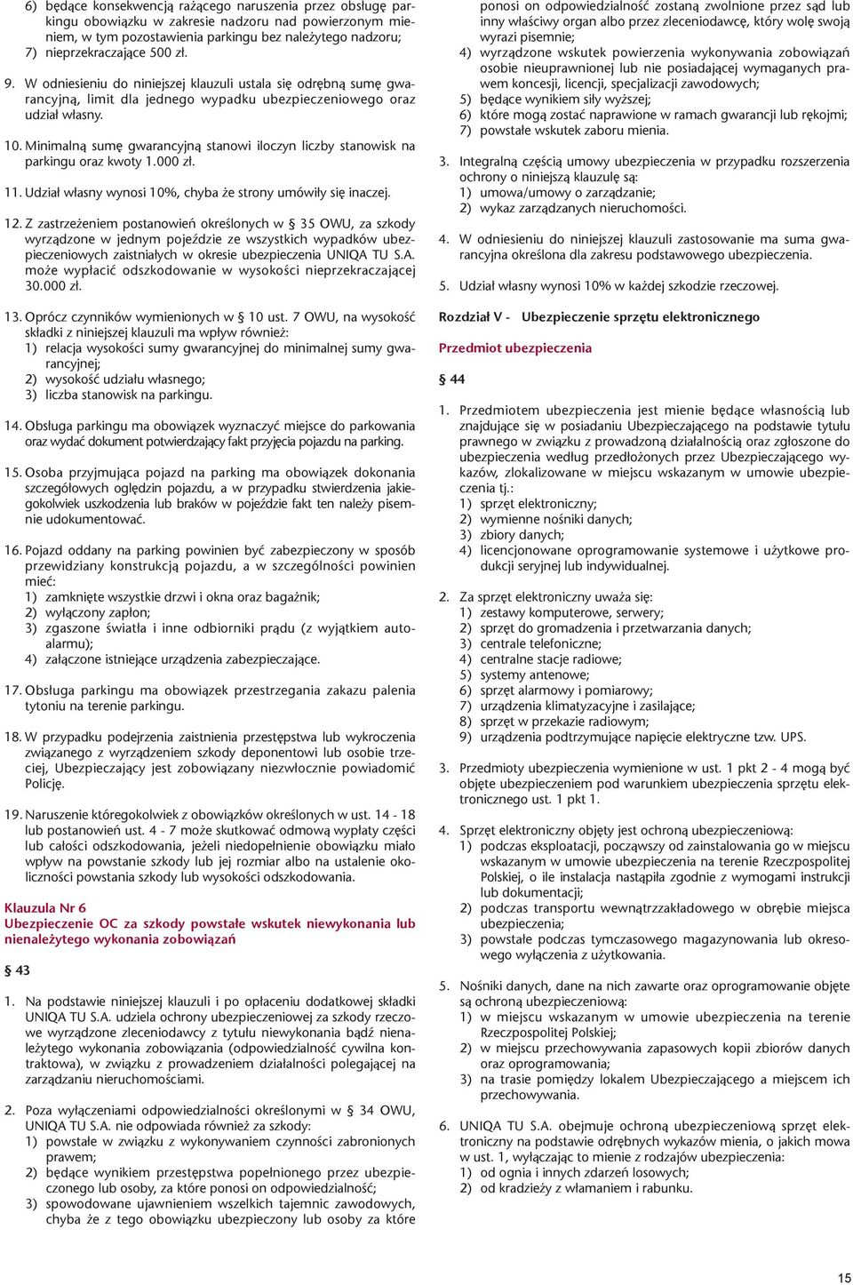 Minimaln¹ sumê gwarancyjn¹ stanowi iloczyn liczby stanowisk na parkingu oraz kwoty 1.000 z³. 11. Udzia³ w³asny wynosi 10%, chyba e strony umówi³y siê inaczej. 12.