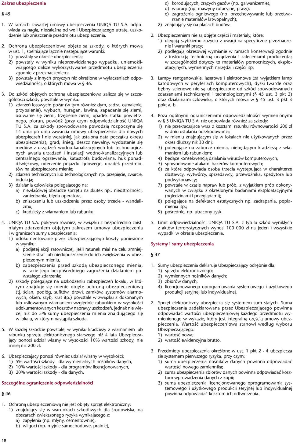 1, spe³niaj¹ce ³¹cznie nastêpuj¹ce warunki: 1) powsta³y w okresie ubezpieczenia; 2) powsta³y w wyniku nieprzewidzianego wypadku, uniemo liwiaj¹cego dalsze wykorzystywanie przedmiotu ubezpieczenia