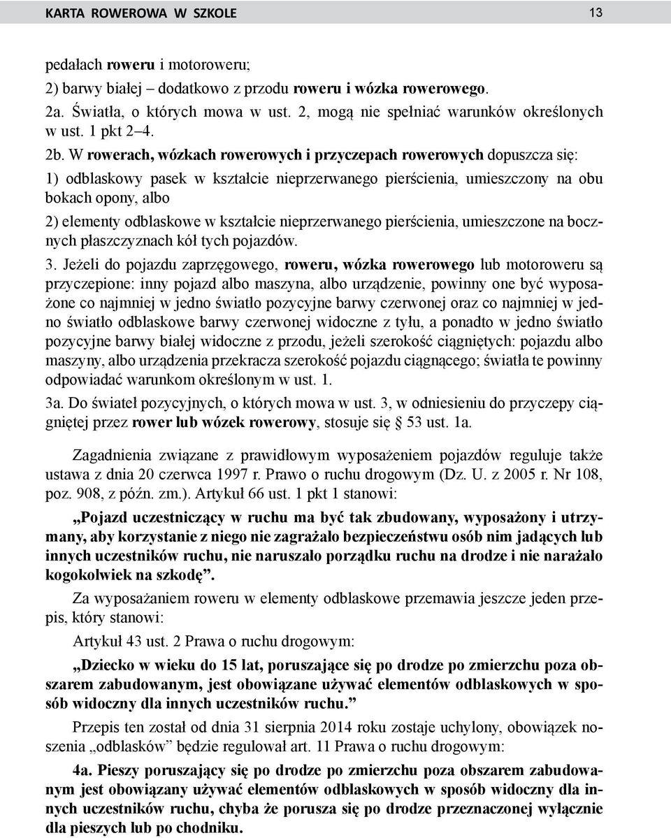 W rowerach, wózkach rowerowych i przyczepach rowerowych dopuszcza się: 1) odblaskowy pasek w kształcie nieprzerwanego pierścienia, umieszczony na obu bokach opony, albo 2) elementy odblaskowe w