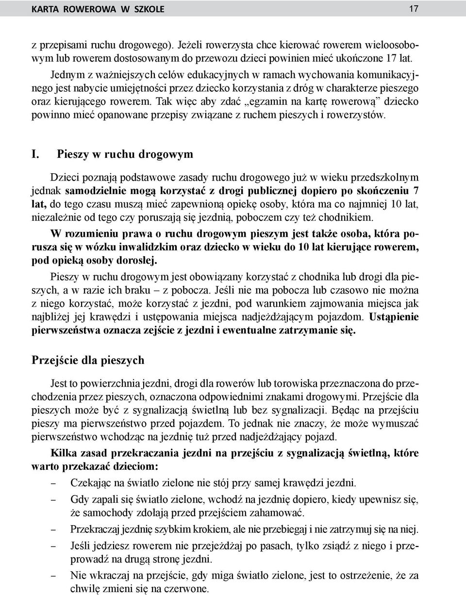 Tak więc aby zdać egzamin na kartę rowerową dziecko powinno mieć opanowane przepisy związane z ruchem pieszych i rowerzystów. I.
