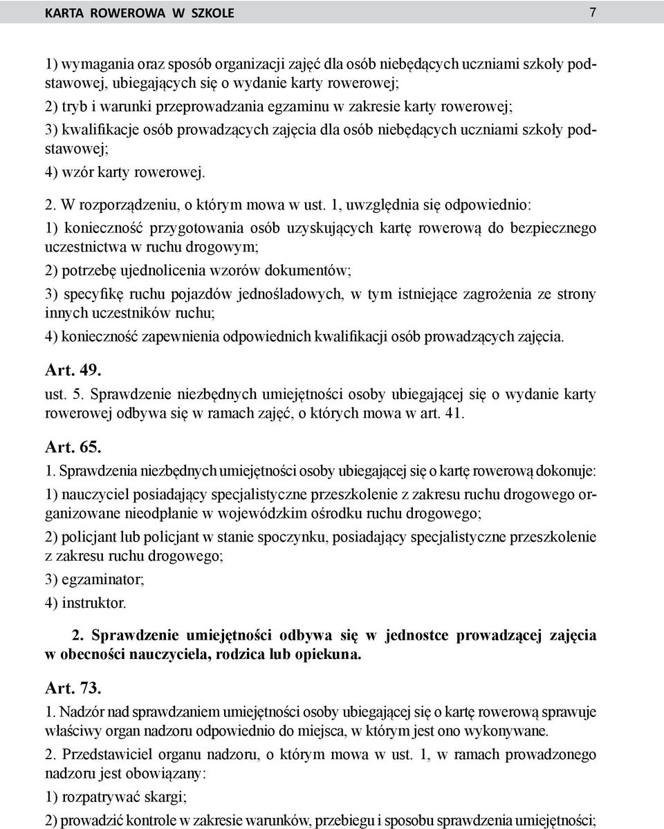 1, uwzględnia się odpowiednio: 1) konieczność przygotowania osób uzyskujących kartę rowerową do bezpiecznego uczestnictwa w ruchu drogowym; 2) potrzebę ujednolicenia wzorów dokumentów; 3) specyfikę