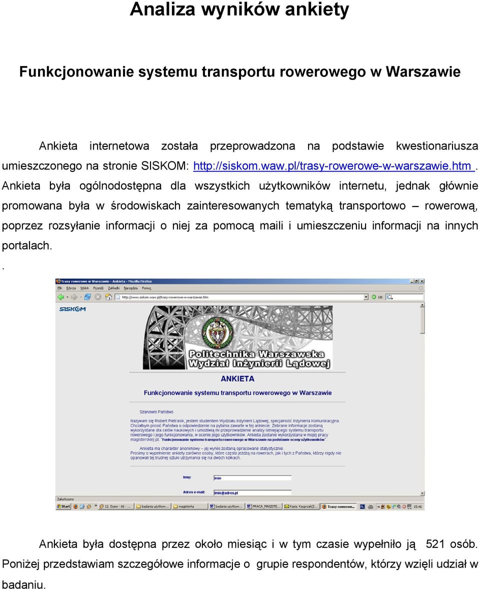 Ankieta była ogólnodostępna dla wszystkich użytkowników internetu, jednak głównie promowana była w środowiskach zainteresowanych tematyką transportowo rowerową, poprzez