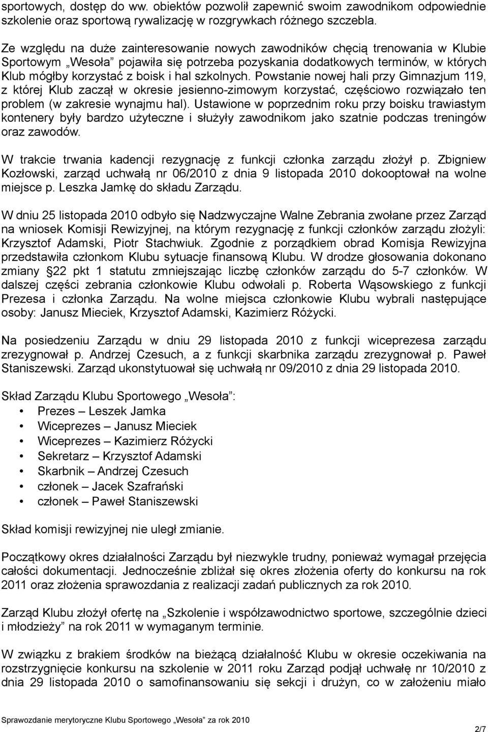 szkolnych. Powstanie nowej hali przy Gimnazjum 119, z której Klub zaczął w okresie jesienno-zimowym korzystać, częściowo rozwiązało ten problem (w zakresie wynajmu hal).