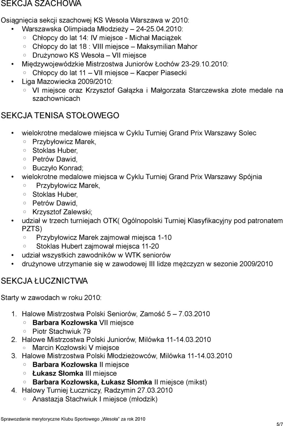 Chłopcy do lat 11 VII miejsce Kacper Piasecki Liga Mazowiecka 2009/2010: VI miejsce oraz Krzysztof Gałązka i Małgorzata Starczewska złote medale na szachownicach SEKCJA TENISA STOŁOWEGO wielokrotne