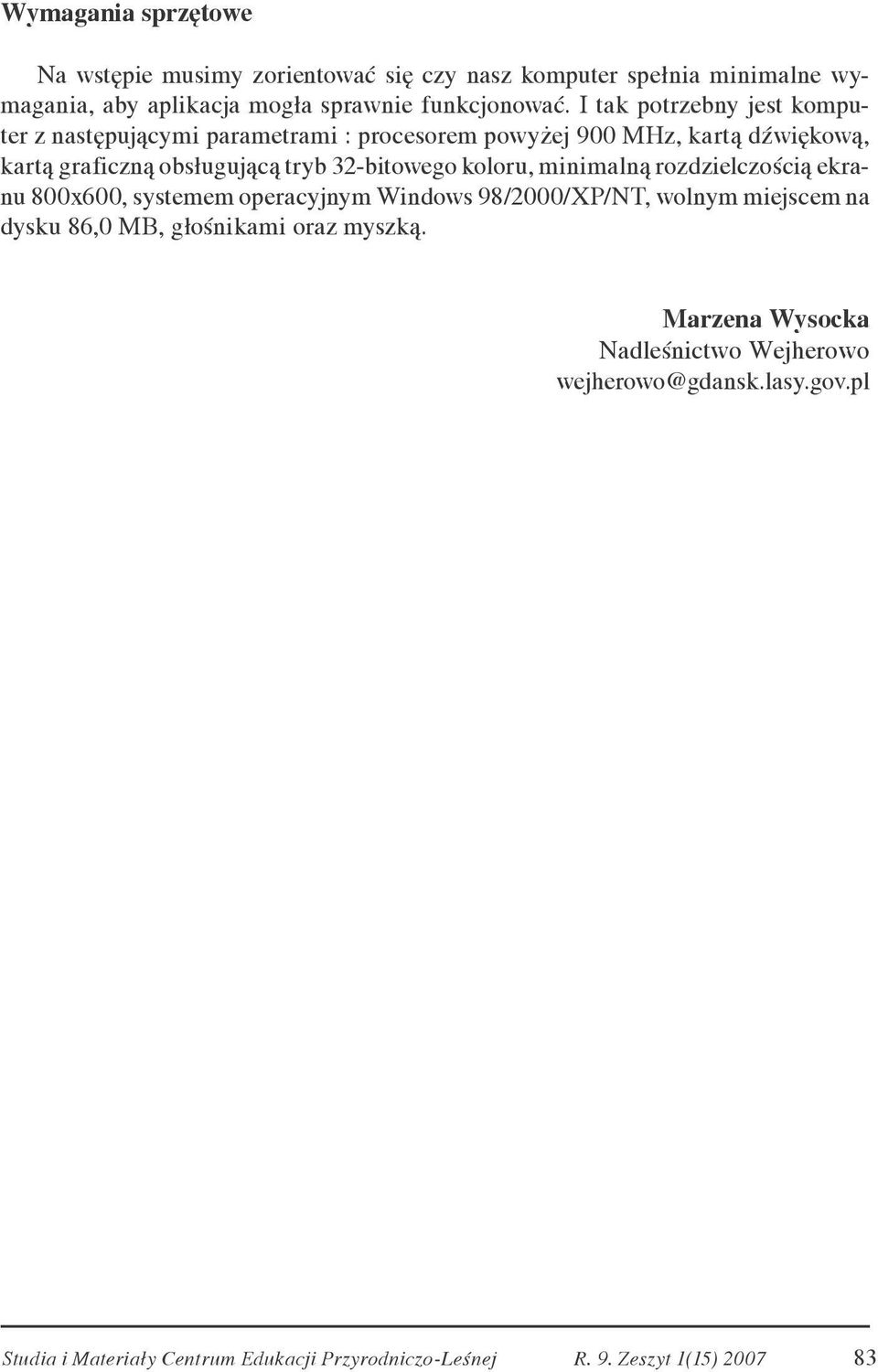 32-bitowego koloru, minimalną rozdzielczością ekranu 800x600, systemem operacyjnym Windows 98/2000/XP/NT, wolnym miejscem na dysku 86,0 MB,