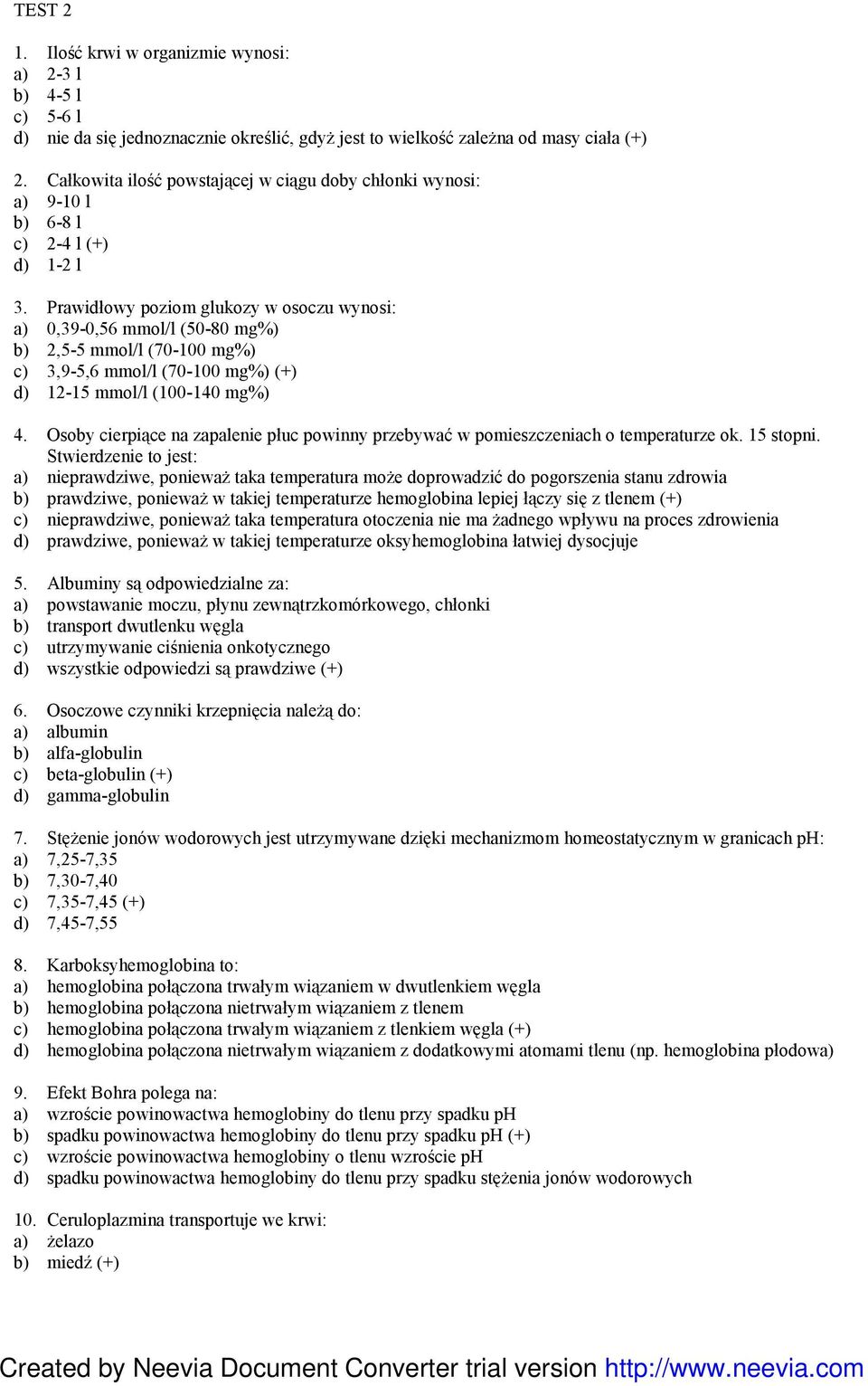 Prawidłowy poziom glukozy w osoczu wynosi: a) 0,39-0,56 mmol/l (50-80 mg%) b) 2,5-5 mmol/l (70-100 mg%) c) 3,9-5,6 mmol/l (70-100 mg%) (+) d) 12-15 mmol/l (100-140 mg%) 4.