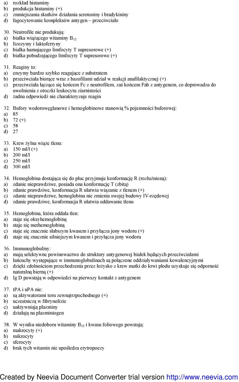 Reaginy to: a) enzymy bardzo szybko reagujące z substratem b) przeciwciała biorące wraz z bazofilami udział w reakcji anafilaktycznej (+) c) przeciwciała łączące się końcem Fc z neutrofilem, zaś