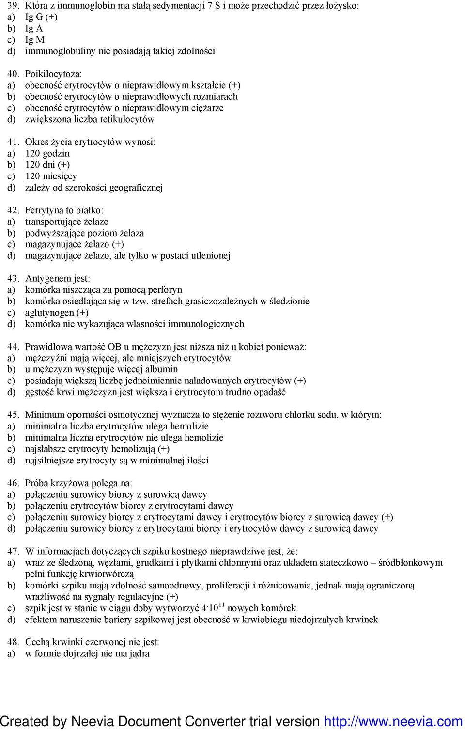 retikulocytów 41. Okres Ŝycia erytrocytów wynosi: a) 120 godzin b) 120 dni (+) c) 120 miesięcy d) zaleŝy od szerokości geograficznej 42.