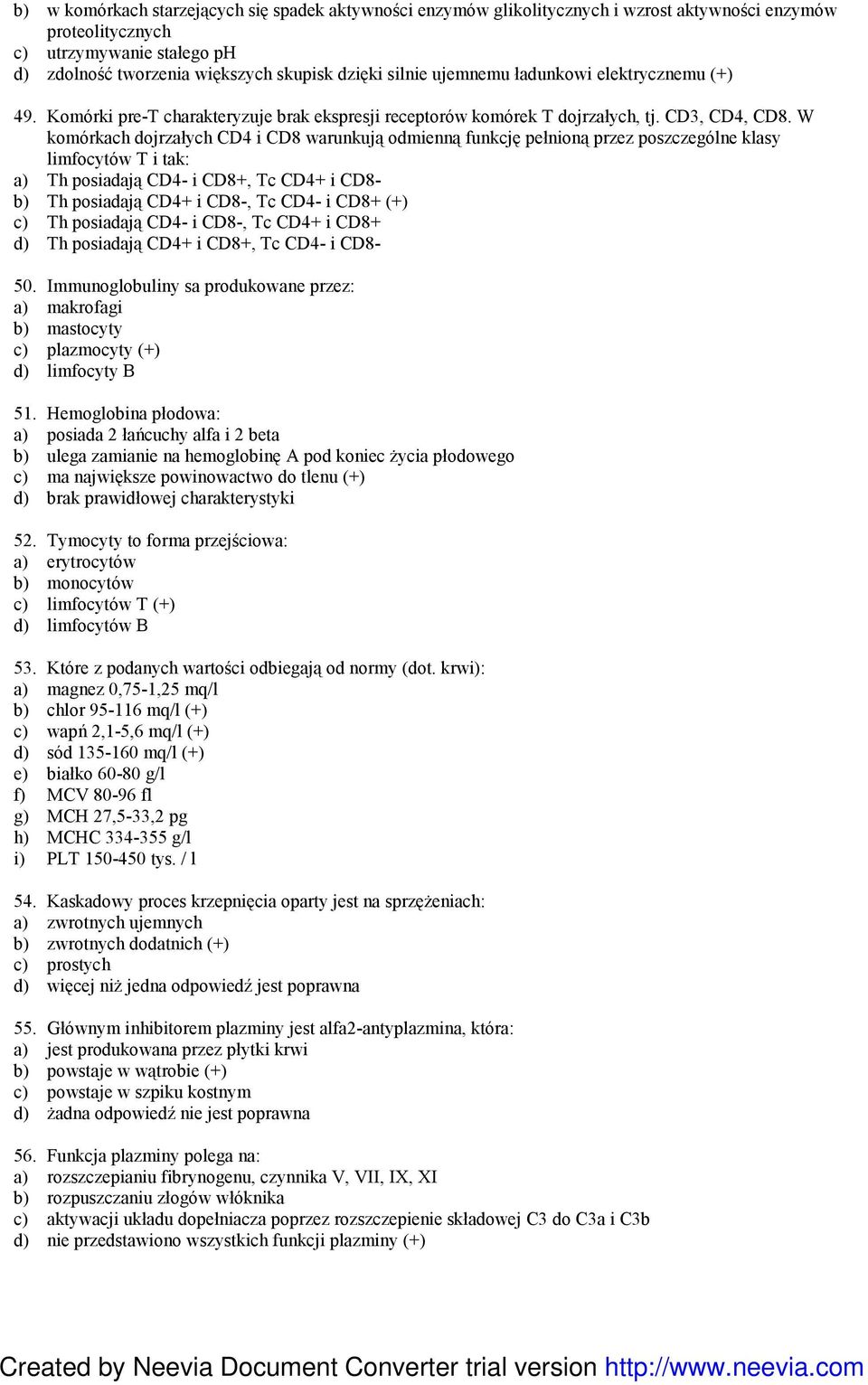 W komórkach dojrzałych CD4 i CD8 warunkują odmienną funkcję pełnioną przez poszczególne klasy limfocytów T i tak: a) Th posiadają CD4- i CD8+, Tc CD4+ i CD8- b) Th posiadają CD4+ i CD8-, Tc CD4- i