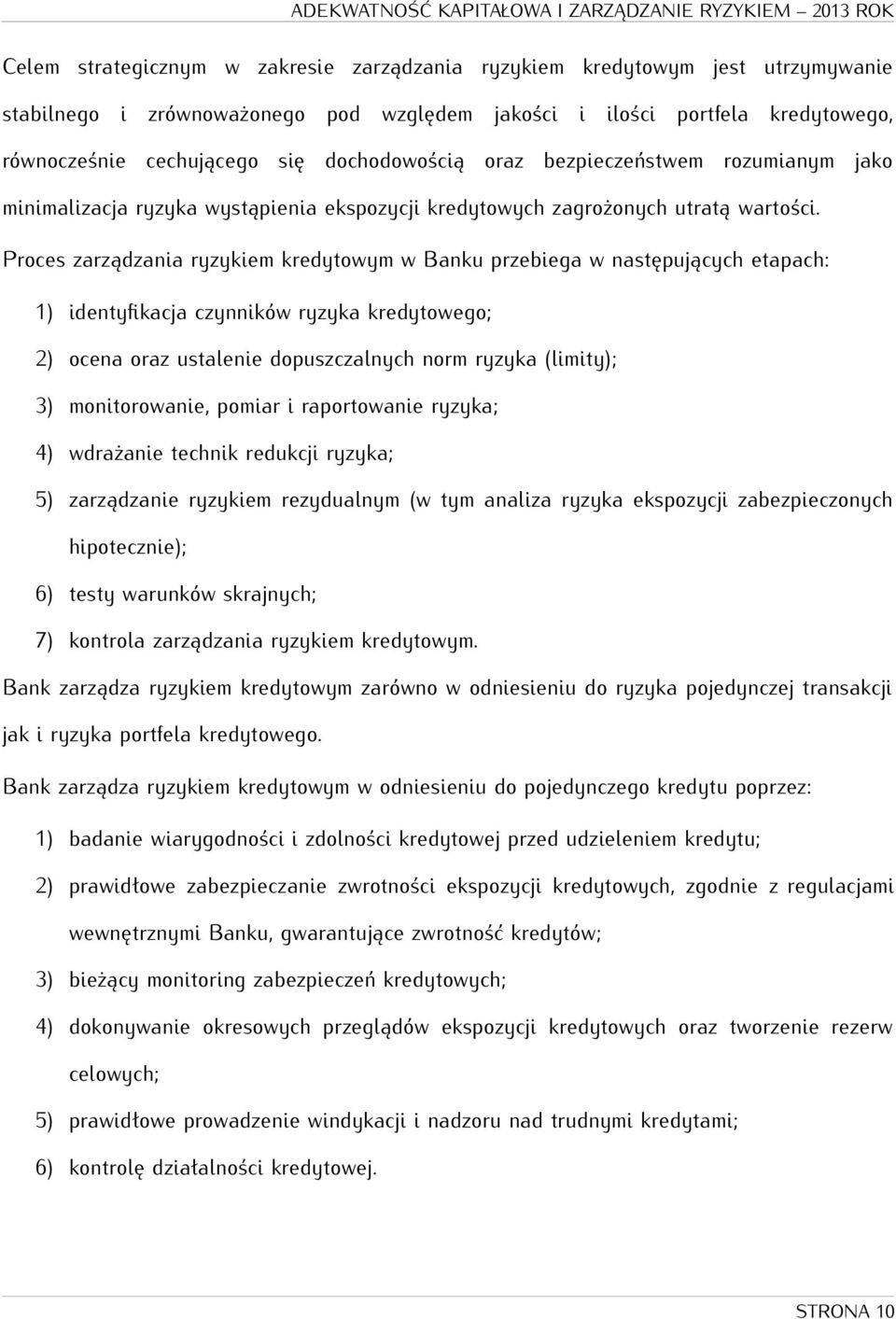 Proces zarządzania ryzykiem kredytowym w Banku przebiega w następujących etapach: 1) identyfikacja czynników ryzyka kredytowego; 2) ocena oraz ustalenie dopuszczalnych norm ryzyka (limity); 3)