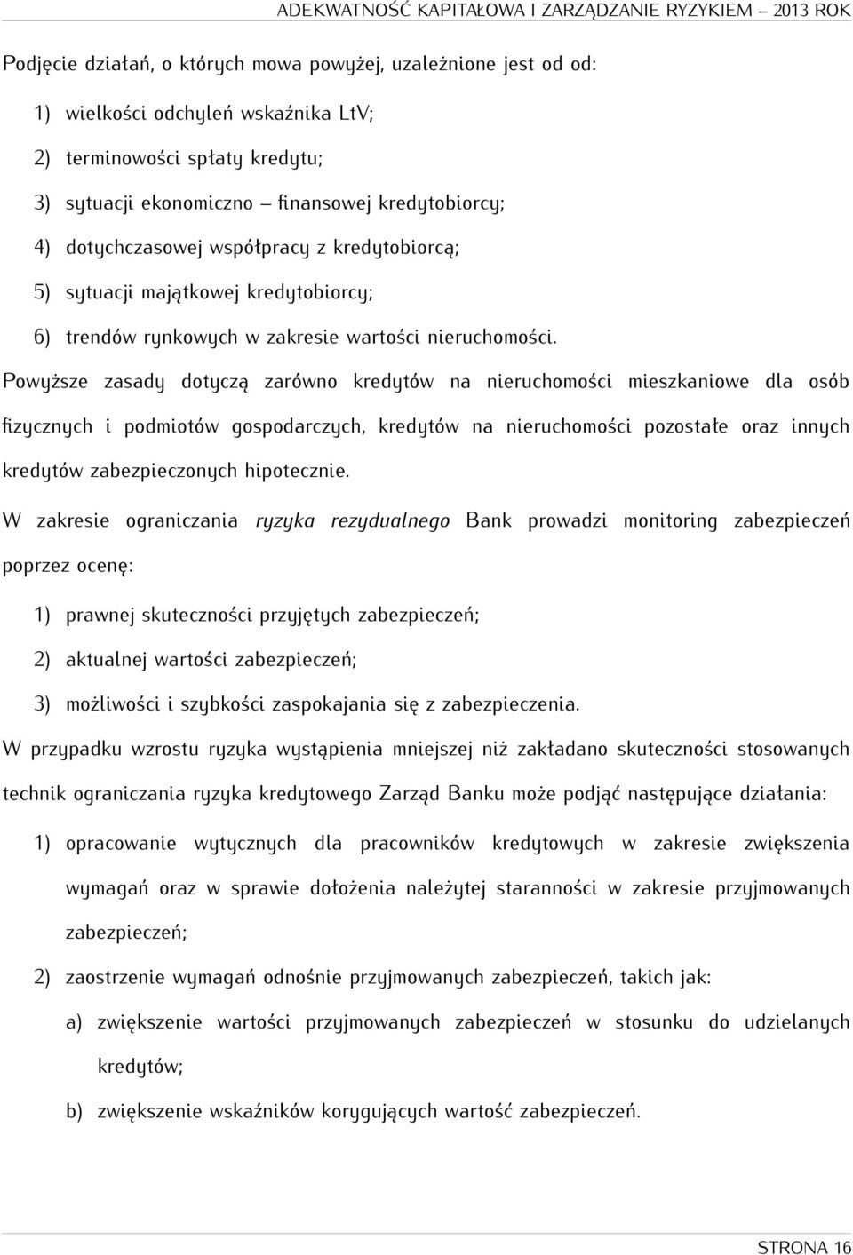 Powyższe zasady dotyczą zarówno kredytów na nieruchomości mieszkaniowe dla osób fizycznych i podmiotów gospodarczych, kredytów na nieruchomości pozostałe oraz innych kredytów zabezpieczonych