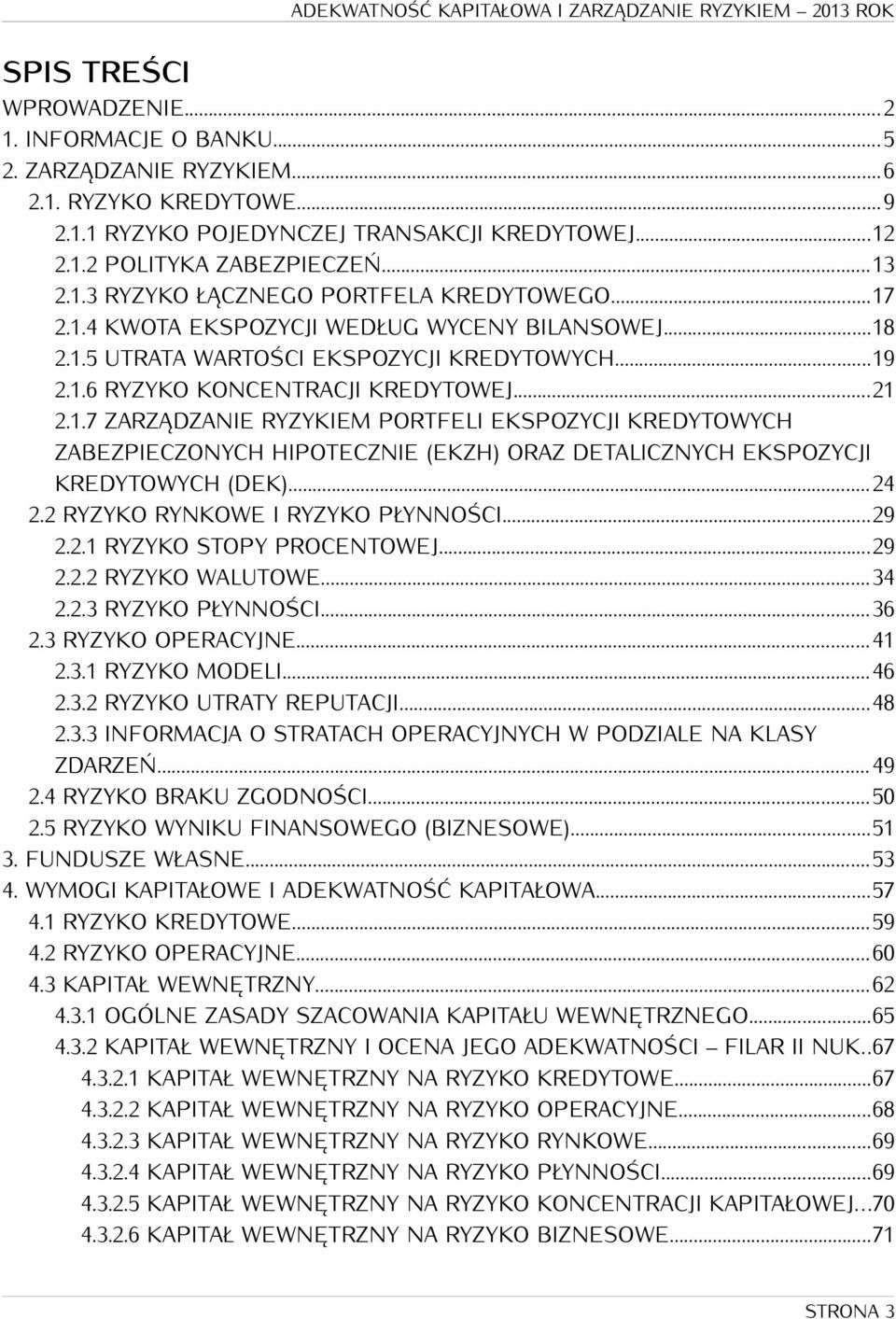 ..24 2.2 RYZYKO RYNKOWE I RYZYKO PŁYNNOŚCI...29 2.2.1 RYZYKO STOPY PROCENTOWEJ...29 2.2.2 RYZYKO WALUTOWE...34 2.2.3 RYZYKO PŁYNNOŚCI...36 2.3 RYZYKO OPERACYJNE...41 2.3.1 RYZYKO MODELI...46 2.3.2 RYZYKO UTRATY REPUTACJI.