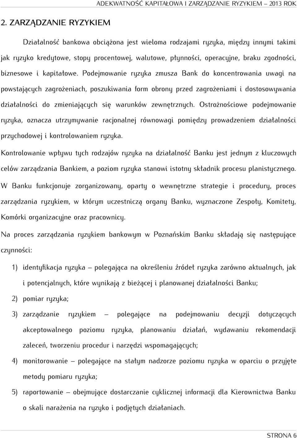 Podejmowanie ryzyka zmusza Bank do koncentrowania uwagi na powstających zagrożeniach, poszukiwania form obrony przed zagrożeniami i dostosowywania działalności do zmieniających się warunków