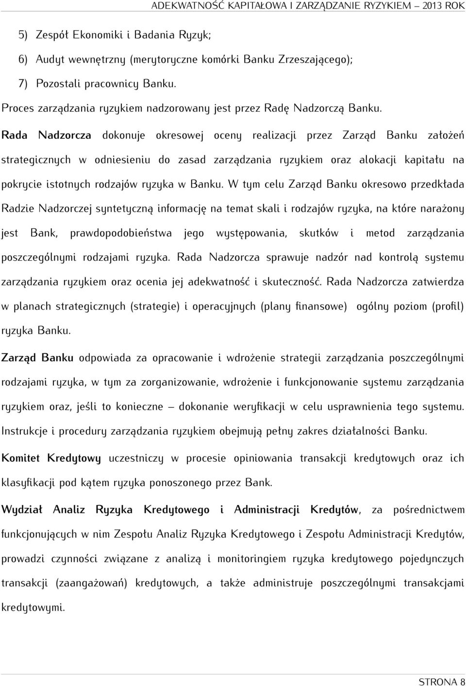 Rada Nadzorcza dokonuje okresowej oceny realizacji przez Zarząd Banku założeń strategicznych w odniesieniu do zasad zarządzania ryzykiem oraz alokacji kapitału na pokrycie istotnych rodzajów ryzyka w