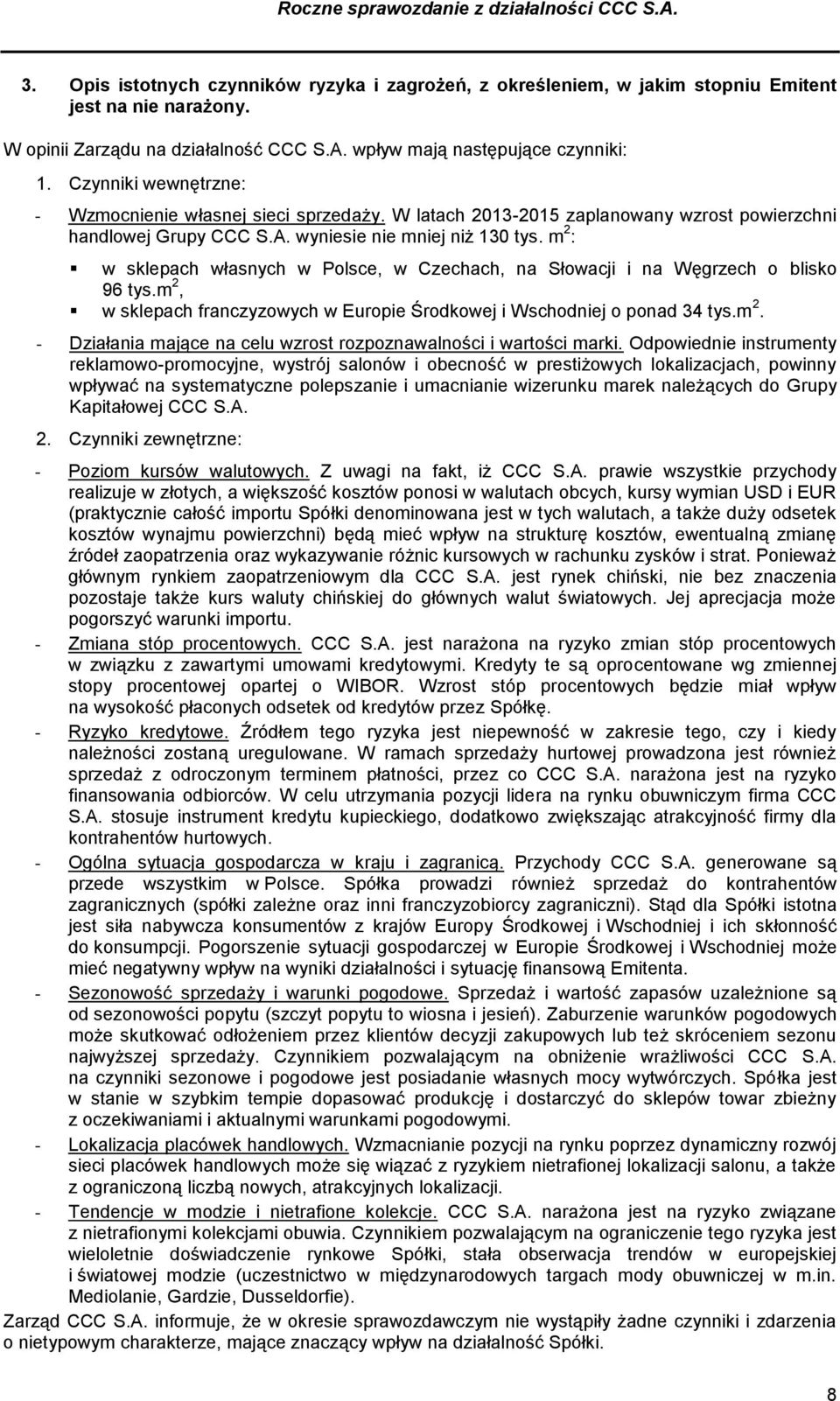 m 2 : w sklepach własnych w Polsce, w Czechach, na Słowacji i na Węgrzech o blisko 96 tys.m 2, w sklepach franczyzowych w Europie Środkowej i Wschodniej o ponad 34 tys.m 2. - Działania mające na celu wzrost rozpoznawalności i wartości marki.