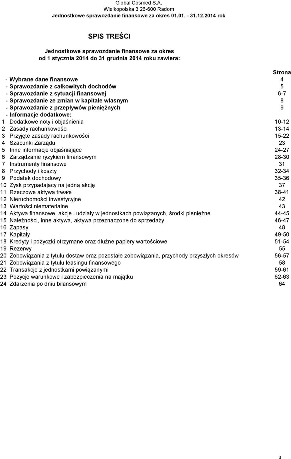 13-14 3 Przyjęte zasady rachunkowości 15-22 4 Szacunki Zarządu 23 5 Inne informacje objaśniające 24-27 6 Zarządzanie ryzykiem finansowym 28-30 7 Instrumenty finansowe 31 8 Przychody i koszty 32-34 9