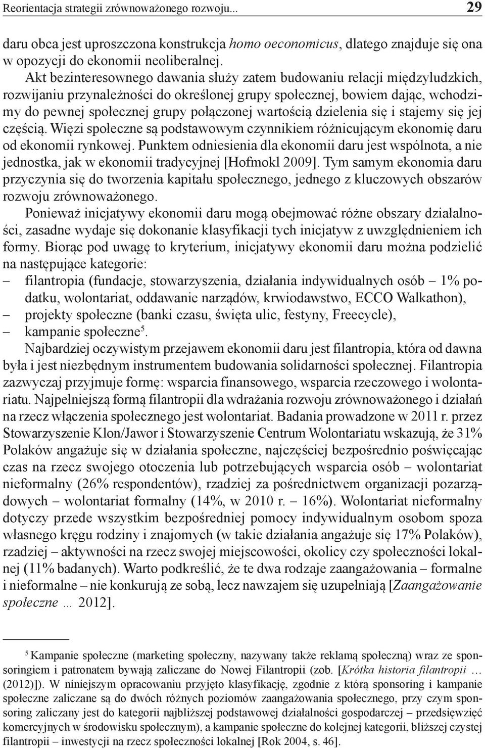 wartością dzielenia się i stajemy się jej częścią. Więzi społeczne są podstawowym czynnikiem różnicującym ekonomię daru od ekonomii rynkowej.