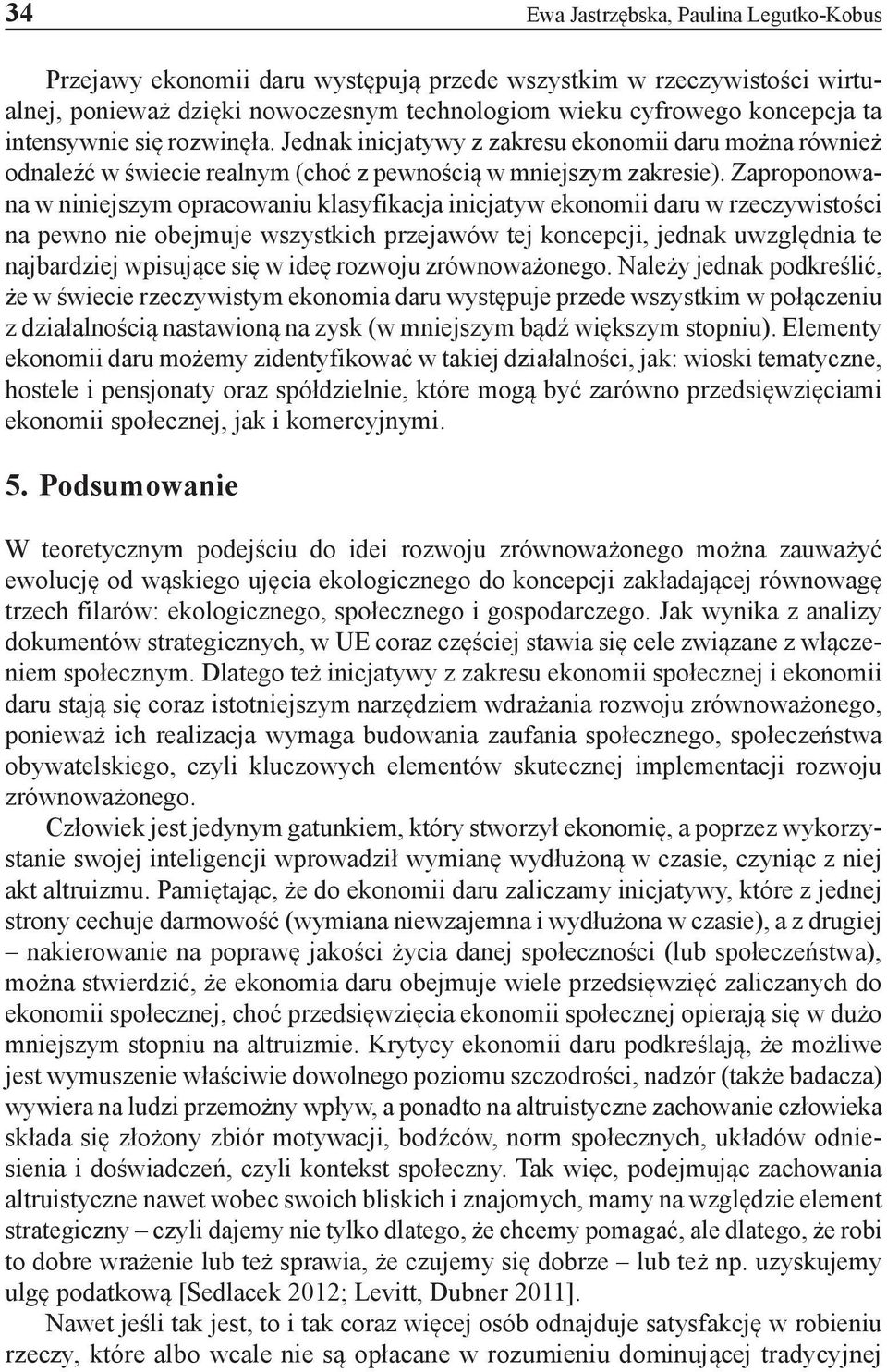 Zaproponowana w niniejszym opracowaniu klasyfikacja inicjatyw ekonomii daru w rzeczywistości na pewno nie obejmuje wszystkich przejawów tej koncepcji, jednak uwzględnia te najbardziej wpisujące się w